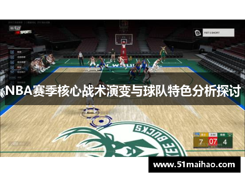NBA赛季核心战术演变与球队特色分析探讨