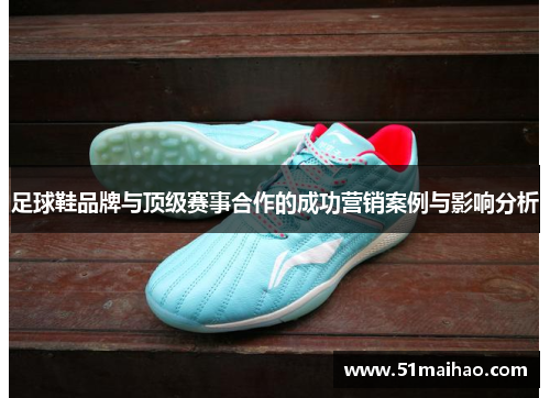 足球鞋品牌与顶级赛事合作的成功营销案例与影响分析